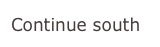Continue south