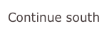 Continue south