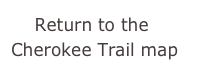     Return to the
Cherokee Trail map