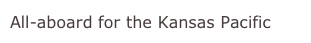 All-aboard for the Kansas Pacific