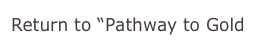 Return to “Pathway to Gold